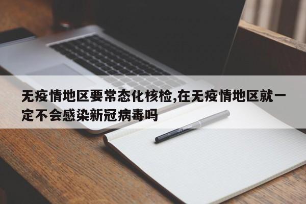 无疫情地区要常态化核检,在无疫情地区就一定不会感染新冠病毒吗