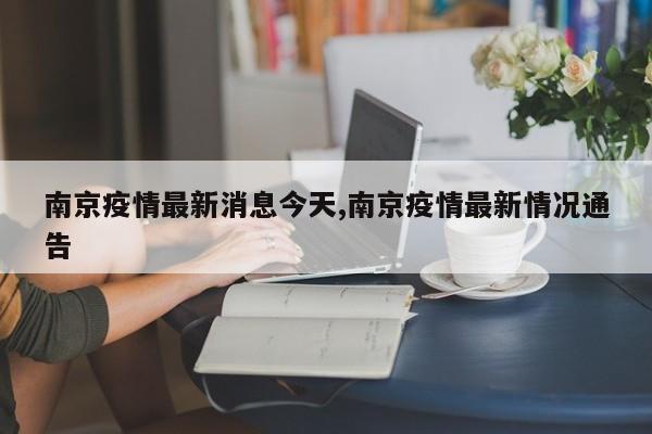 南京疫情最新消息今天,南京疫情最新情况通告