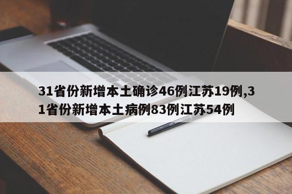 31省份新增本土确诊46例江苏19例,31省份新增本土病例83例江苏54例